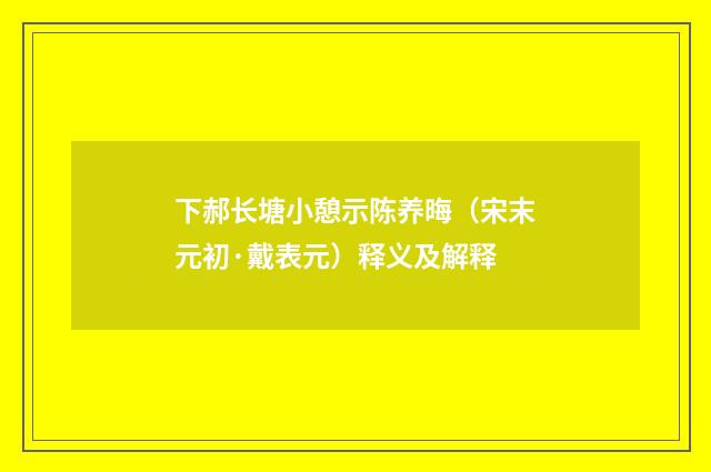 下郝长塘小憩示陈养晦（宋末元初·戴表元）释义及解释