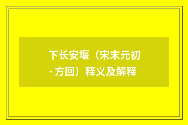 下长安堰（宋末元初·方回）释义及解释