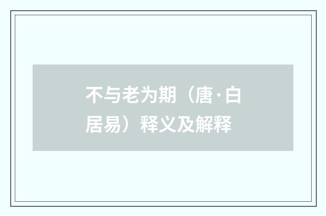不与老为期（唐·白居易）释义及解释