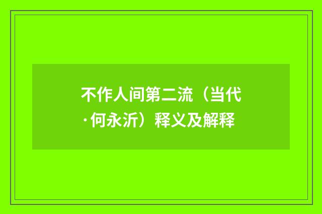 不作人间第二流（当代·何永沂）释义及解释