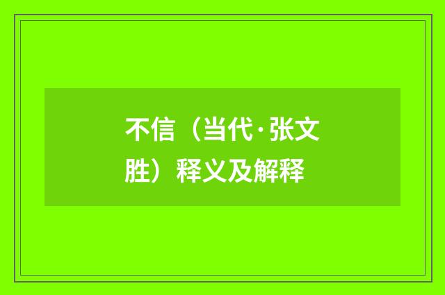 不信（当代·张文胜）释义及解释