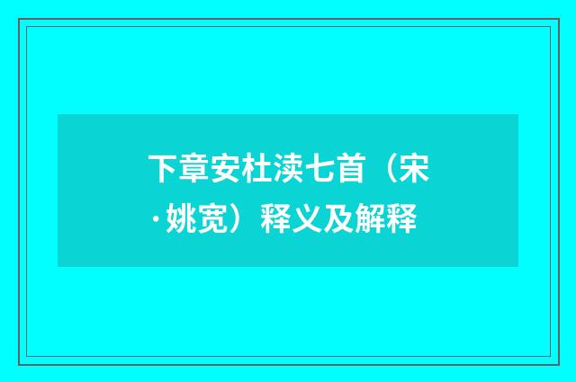 下章安杜渎七首（宋·姚宽）释义及解释