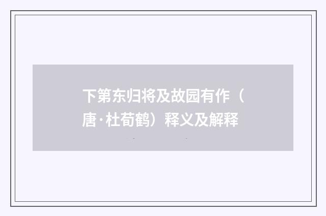 下第东归将及故园有作（唐·杜荀鹤）释义及解释