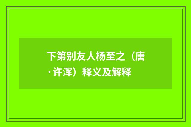 下第别友人杨至之（唐·许浑）释义及解释