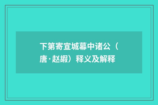 下第寄宣城幕中诸公（唐·赵嘏）释义及解释