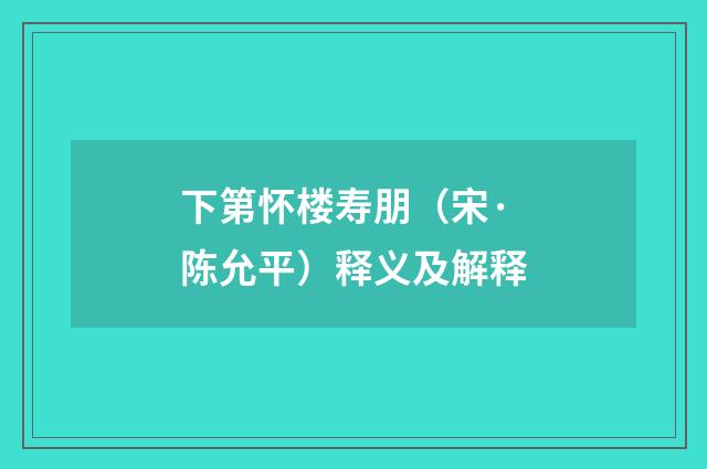 下第怀楼寿朋（宋·陈允平）释义及解释
