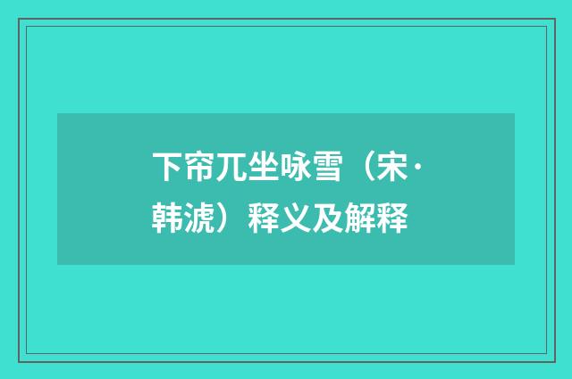 下帘兀坐咏雪（宋·韩淲）释义及解释