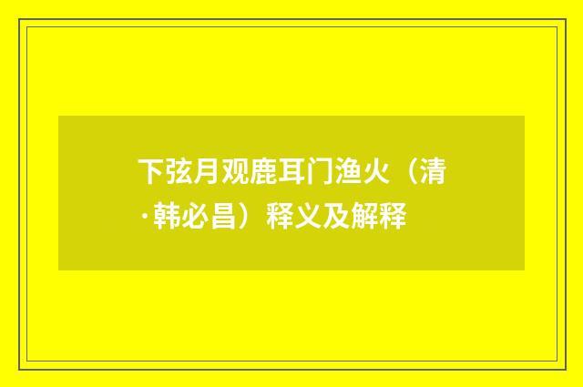 下弦月观鹿耳门渔火（清·韩必昌）释义及解释