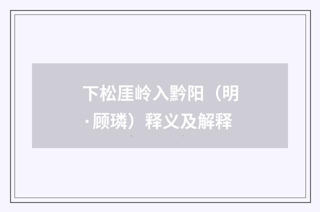 下松厓岭入黔阳（明·顾璘）释义及解释