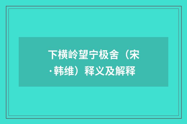 下横岭望宁极舍（宋·韩维）释义及解释