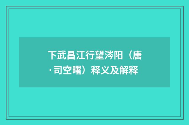 下武昌江行望涔阳（唐·司空曙）释义及解释