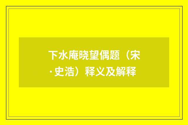 下水庵晓望偶题（宋·史浩）释义及解释