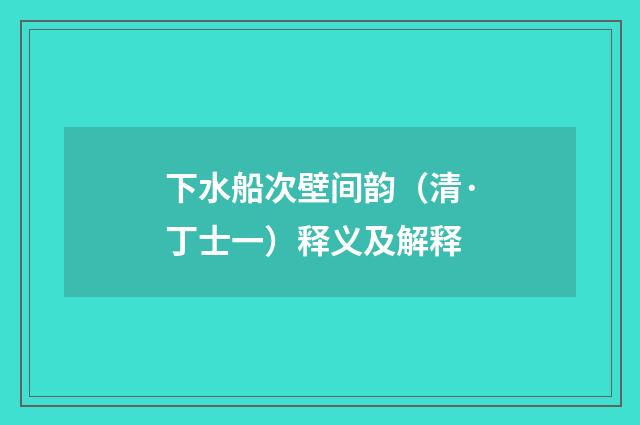下水船次壁间韵（清·丁士一）释义及解释