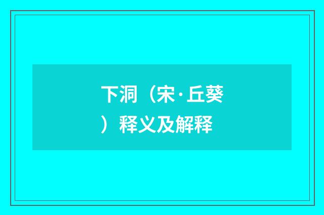 下洞（宋·丘葵）释义及解释