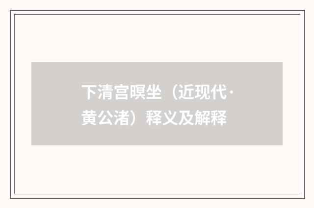 下清宫暝坐（近现代·黄公渚）释义及解释