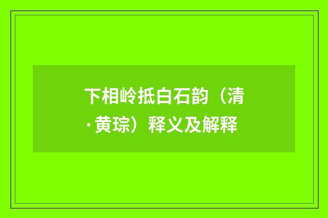 下相岭抵白石韵（清·黄琮）释义及解释