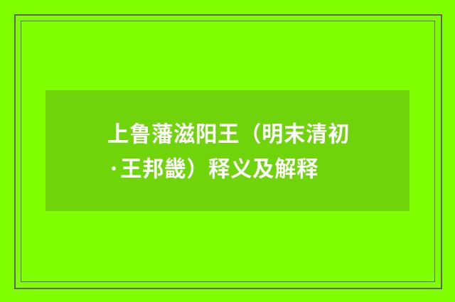 上鲁藩滋阳王（明末清初·王邦畿）释义及解释