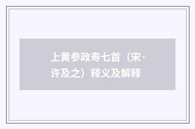 上黄参政寿七首（宋·许及之）释义及解释