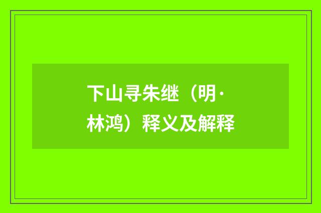 下山寻朱继（明·林鸿）释义及解释