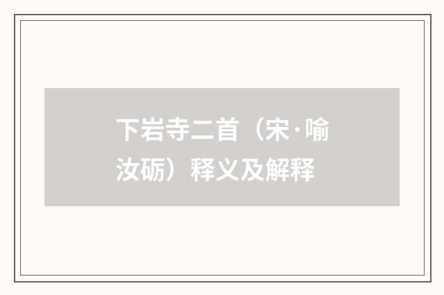 下岩寺二首（宋·喻汝砺）释义及解释