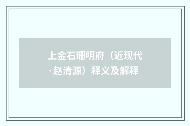 上金石珊明府（近现代·赵清源）释义及解释