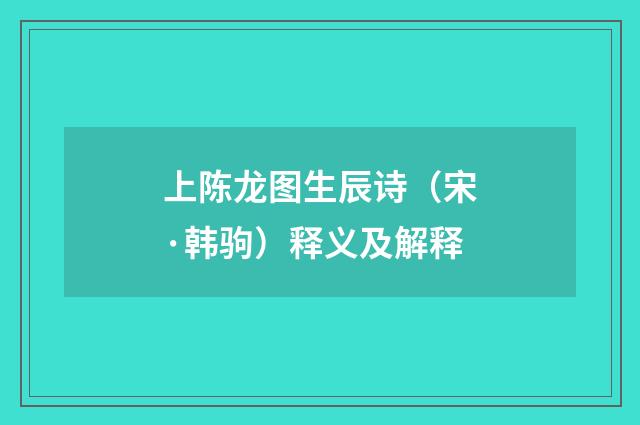 上陈龙图生辰诗（宋·韩驹）释义及解释