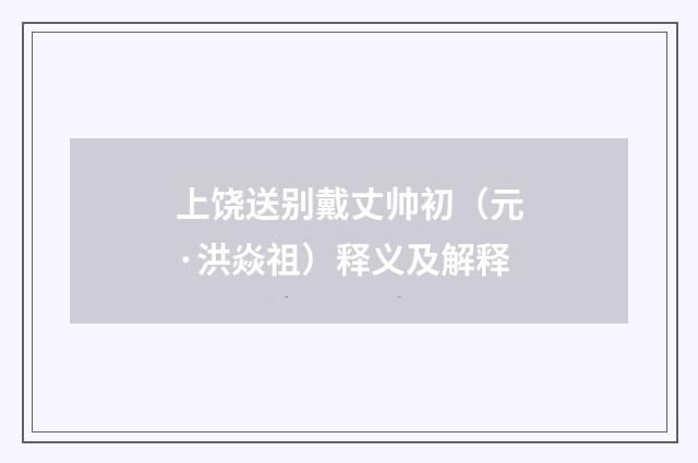 上饶送别戴丈帅初（元·洪焱祖）释义及解释