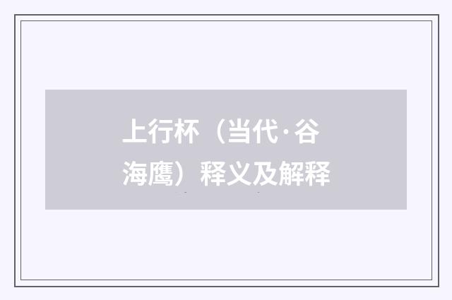 上行杯（当代·谷海鹰）释义及解释