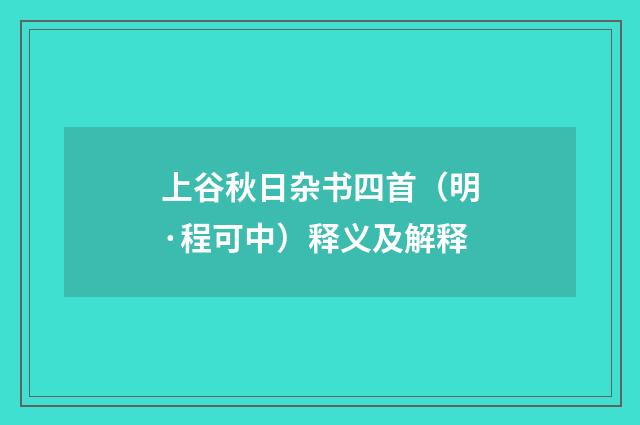 上谷秋日杂书四首（明·程可中）释义及解释
