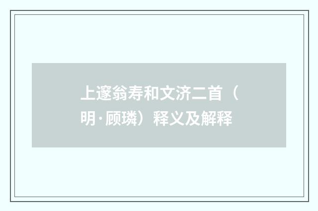 上邃翁寿和文济二首（明·顾璘）释义及解释