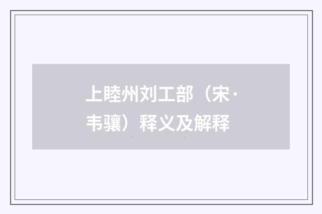 上睦州刘工部（宋·韦骧）释义及解释