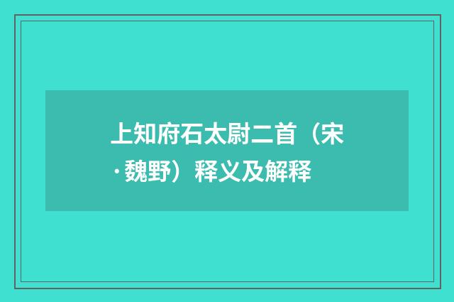 上知府石太尉二首（宋·魏野）释义及解释
