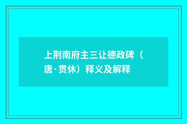 上荆南府主三让德政碑（唐·贯休）释义及解释