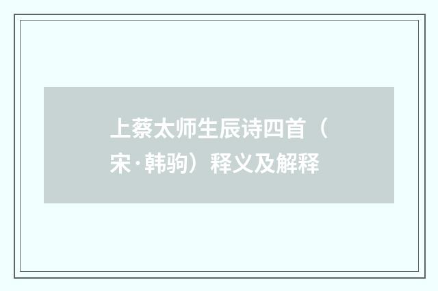 上蔡太师生辰诗四首（宋·韩驹）释义及解释