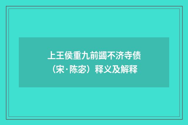 上王侯重九前蠲不济寺债（宋·陈宓）释义及解释