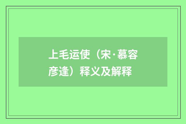 上毛运使（宋·慕容彦逢）释义及解释
