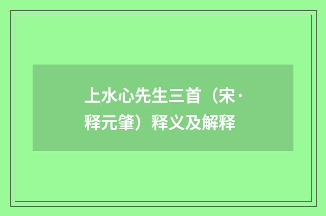上水心先生三首（宋·释元肇）释义及解释