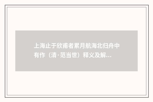 上海止于欣甫者累月航海北归舟中有作（清·范当世）释义及解释