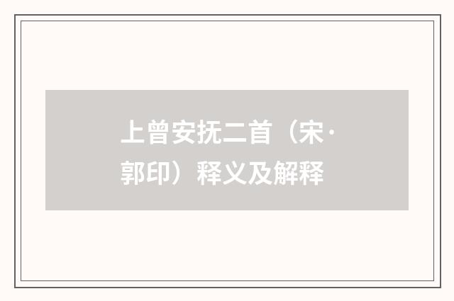上曾安抚二首（宋·郭印）释义及解释