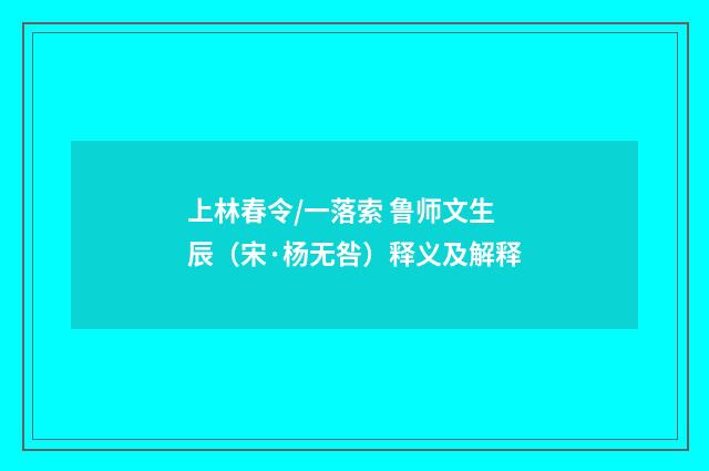 上林春令/一落索 鲁师文生辰（宋·杨无咎）释义及解释
