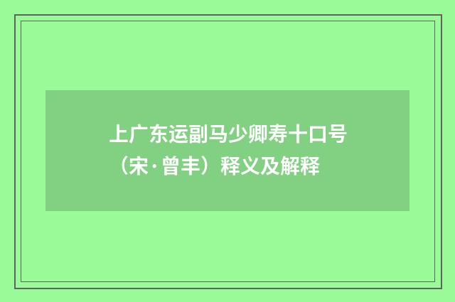 上广东运副马少卿寿十口号（宋·曾丰）释义及解释