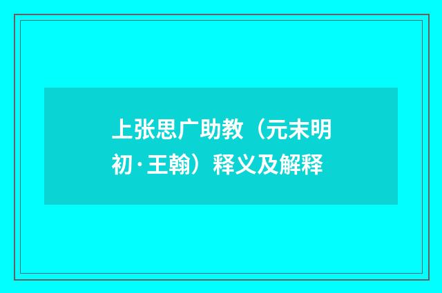 上张思广助教（元末明初·王翰）释义及解释