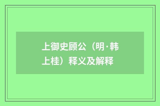 上御史顾公（明·韩上桂）释义及解释