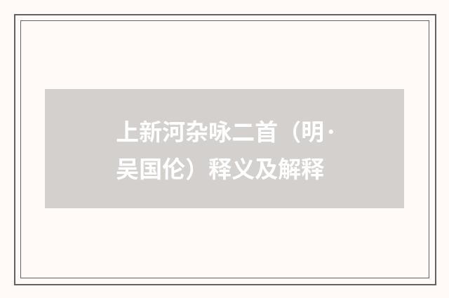 上新河杂咏二首（明·吴国伦）释义及解释