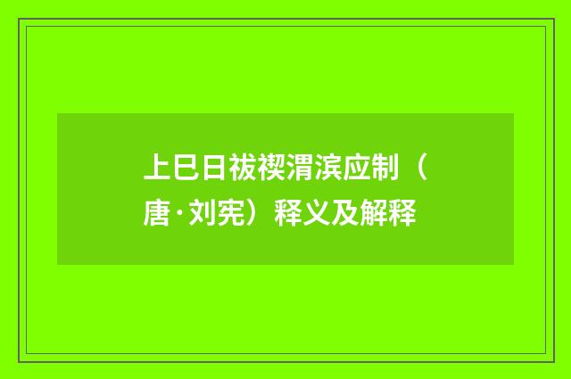上巳日祓禊渭滨应制（唐·刘宪）释义及解释