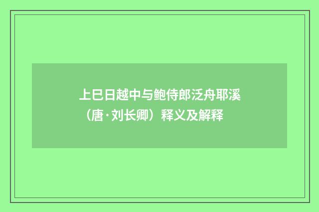 上巳日越中与鲍侍郎泛舟耶溪（唐·刘长卿）释义及解释