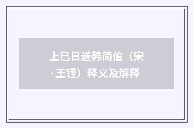 上巳日送韩简伯（宋·王铚）释义及解释