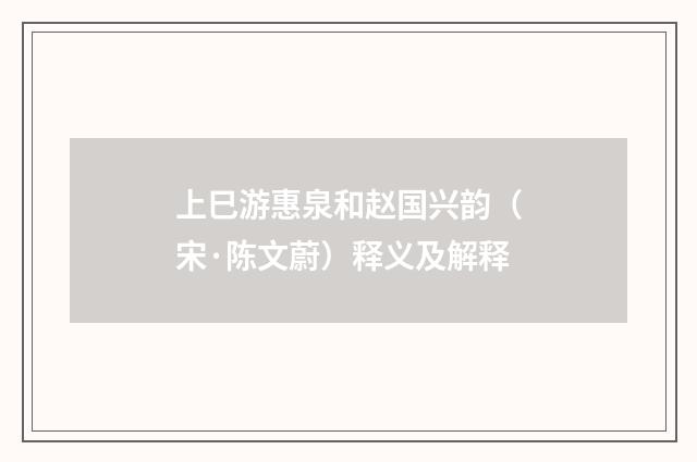 上巳游惠泉和赵国兴韵（宋·陈文蔚）释义及解释