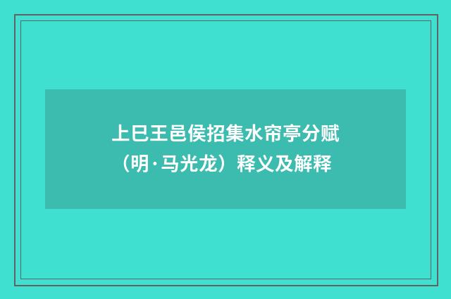 上巳王邑侯招集水帘亭分赋（明·马光龙）释义及解释