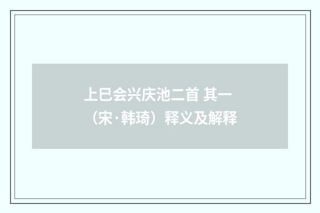 上巳会兴庆池二首 其一（宋·韩琦）释义及解释